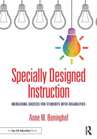 Title: Specially Designed Instruction: Increasing Success for Students with Disabilities, Author: Anne M. Beninghof