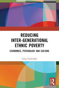 Title: Reducing Inter-generational Ethnic Poverty: Economics, Psychology and Culture, Author: Greg Clydesdale