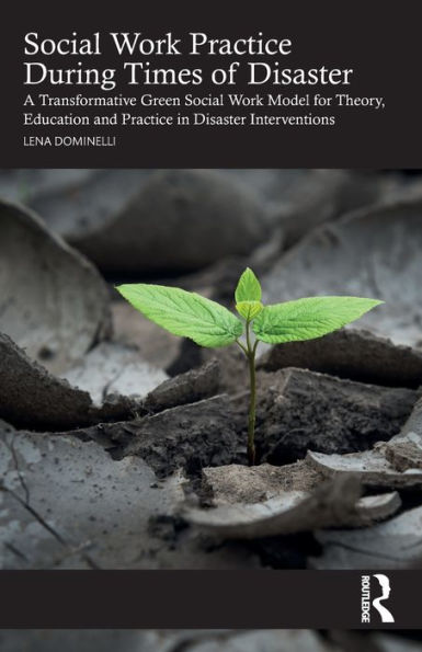 Social Work Practice During Times of Disaster: A Transformative Green Model for Theory, Education and Disaster Interventions