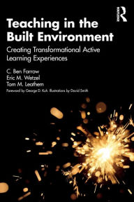 Title: Teaching in the Built Environment: Creating Transformational Active Learning Experiences, Author: C. Ben Farrow