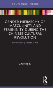 Title: Gender Hierarchy of Masculinity and Femininity during the Chinese Cultural Revolution: Revolutionary Opera Films, Author: Zhuying Li