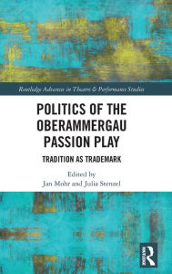 Title: Politics of the Oberammergau Passion Play: Tradition as Trademark, Author: Jan Mohr