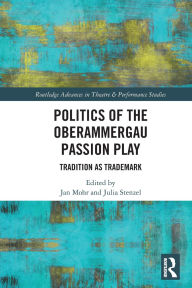 Title: Politics of the Oberammergau Passion Play: Tradition as Trademark, Author: Jan Mohr