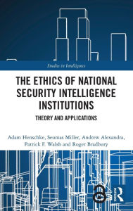 Title: The Ethics of National Security Intelligence Institutions: Theory and Applications, Author: Adam Henschke
