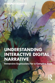 Title: Understanding Interactive Digital Narrative: Immersive Expressions for a Complex Time, Author: Hartmut Koenitz