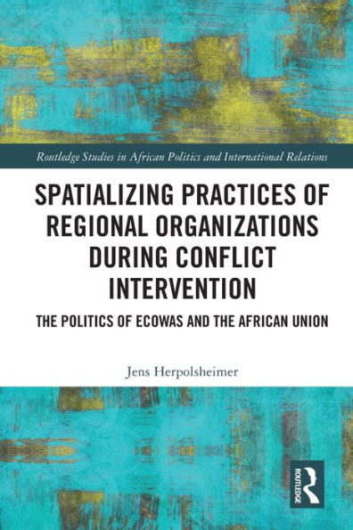 Spatializing Practices of Regional Organizations during Conflict Intervention: the Politics ECOWAS and African Union