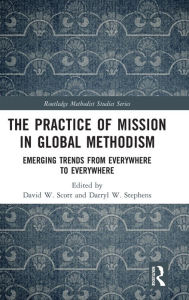 Title: The Practice of Mission in Global Methodism: Emerging Trends From Everywhere to Everywhere, Author: David W. Scott