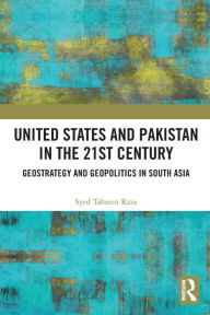 Download free english books United States and Pakistan in the 21st Century: Geostrategy and Geopolitics in South Asia MOBI CHM PDB (English literature) by Syed Tahseen Raza 9780367618964