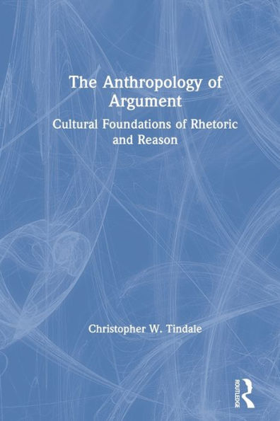 The Anthropology of Argument: Cultural Foundations Rhetoric and Reason