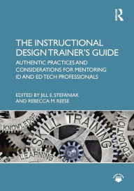 Title: The Instructional Design Trainer's Guide: Authentic Practices and Considerations for Mentoring ID and Ed Tech Professionals, Author: Jill Stefaniak
