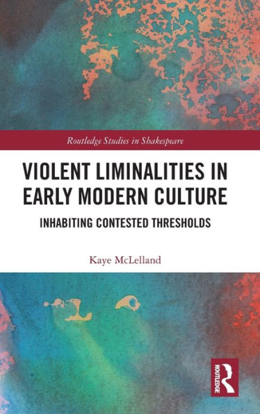 Violent Liminalities Early Modern Culture: Inhabiting Contested Thresholds