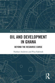 Title: Oil and Development in Ghana: Beyond the Resource Curse, Author: Nathan Andrews