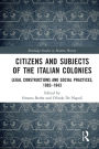 Citizens and Subjects of the Italian Colonies: Legal Constructions and Social Practices, 1882-1943