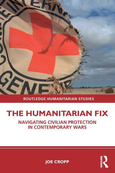 The Humanitarian Fix: Navigating Civilian Protection Contemporary Wars