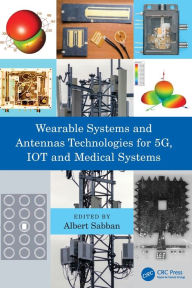 Title: Wearable Systems and Antennas Technologies for 5G, IOT and Medical Systems, Author: Albert Sabban
