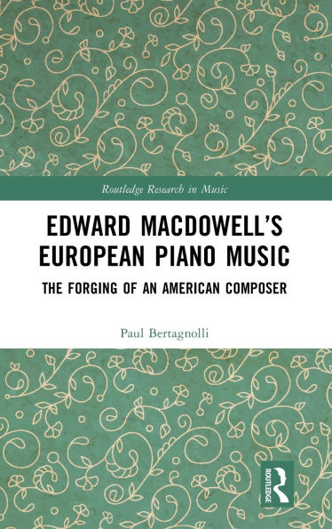 Edward MacDowell's European Piano Music: The Forging of an American Composer