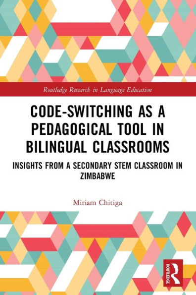 Code-Switching as a Pedagogical Tool Bilingual Classrooms: Insights from Secondary STEM Classroom Zimbabwe