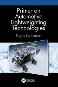 Title: Primer on Automotive Lightweighting Technologies, Author: Raghu Echempati