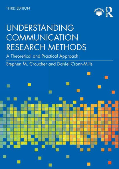 Understanding Communication Research Methods: A Theoretical and Practical Approach