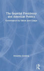 The Imperial Presidency and American Politics: Governance by Edicts and Coups