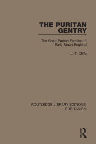 Title: The Puritan Gentry: The Great Puritan Families of Early Stuart England, Author: J. T. Cliffe