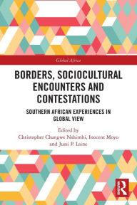 Title: Borders, Sociocultural Encounters and Contestations: Southern African Experiences in Global View, Author: Christopher Changwe Nshimbi