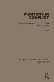 Title: Puritans in Conflict: The Puritan Gentry During and After the Civil Wars, Author: J. T. Cliffe