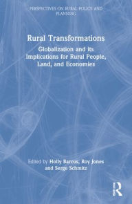 Title: Rural Transformations: Globalization and Its Implications for Rural People, Land, and Economies, Author: Holly Barcus