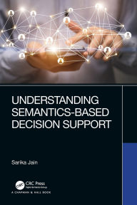 Title: Understanding Semantics-Based Decision Support, Author: Sarika Jain