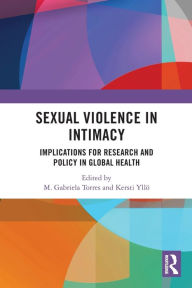 Title: Sexual Violence in Intimacy: Implications for Research and Policy in Global Health, Author: M. Gabriela Torres