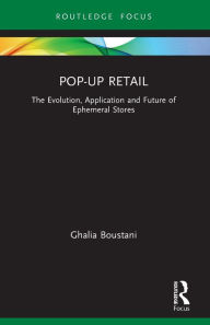 Title: Pop-Up Retail: The Evolution, Application and Future of Ephemeral Stores, Author: Ghalia Boustani