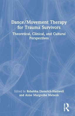 Dance/Movement Therapy for Trauma Survivors: Theoretical, Clinical, and Cultural Perspectives