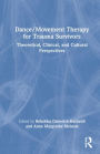Dance/Movement Therapy for Trauma Survivors: Theoretical, Clinical, and Cultural Perspectives