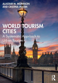 Title: World Tourism Cities: A Systematic Approach to Urban Tourism, Author: Alastair M. Morrison