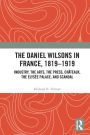 The Daniel Wilsons in France, 1819-1919: Industry, the Arts, the Press, Châteaux, the Elysée Palace, and Scandal