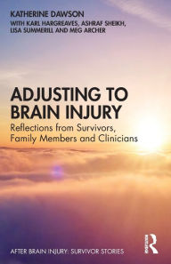 Title: Adjusting to Brain Injury: Reflections from Survivors, Family Members and Clinicians, Author: Katherine Dawson