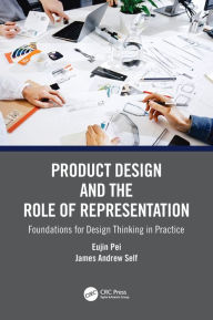 Title: Product Design and the Role of Representation: Foundations for Design Thinking in Practice, Author: Eujin Pei