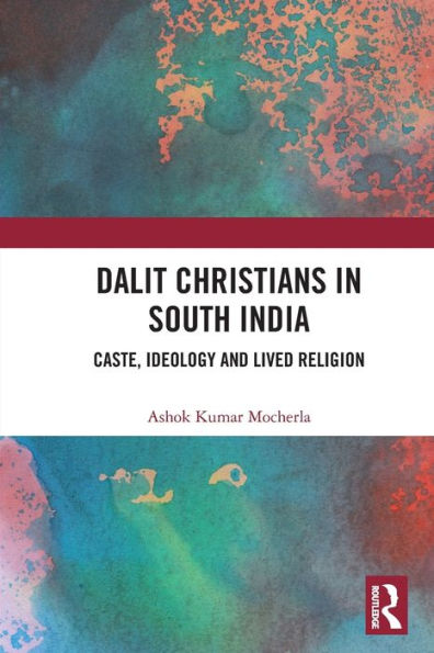 Dalit Christians South India: Caste, Ideology and Lived Religion