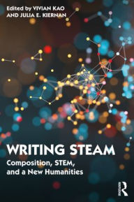 Title: Writing STEAM: Composition, STEM, and a New Humanities, Author: Vivian Kao