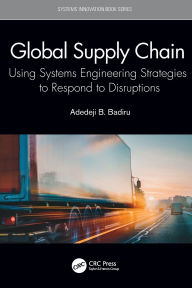 Title: Global Supply Chain: Using Systems Engineering Strategies to Respond to Disruptions, Author: Adedeji B. Badiru