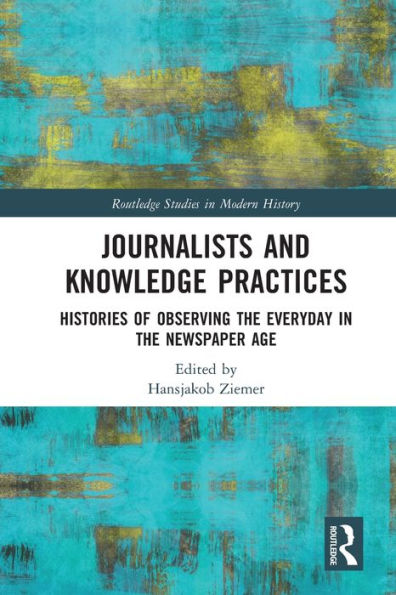 Journalists and Knowledge Practices: Histories of Observing the Everyday Newspaper Age