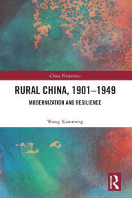 Title: Rural China, 1901-1949: Modernization and Resilience, Author: Wang Xianming