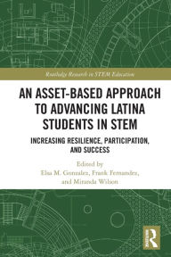 Title: An Asset-Based Approach to Advancing Latina Students in STEM: Increasing Resilience, Participation, and Success, Author: Elsa Gonzalez
