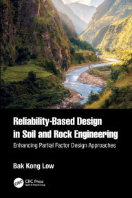 Title: Reliability-Based Design in Soil and Rock Engineering: Enhancing Partial Factor Design Approaches, Author: Bak Kong Low