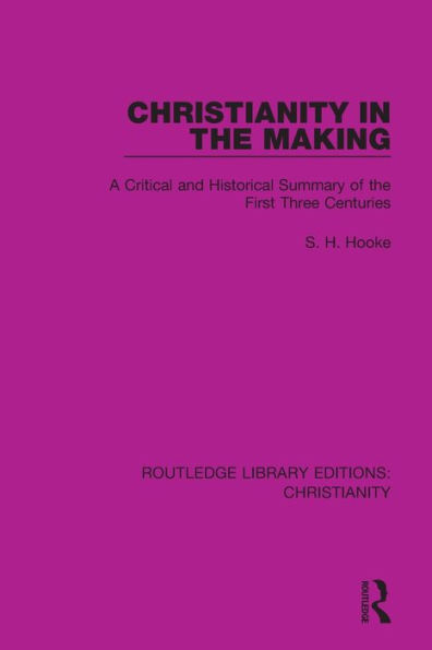 Christianity the Making: A Critical and Historical Summary of First Three Centuries