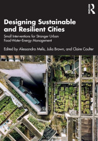 Title: Designing Sustainable and Resilient Cities: Small Interventions for Stronger Urban Food-Water-Energy Management, Author: Alessandro Melis