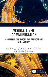 Title: Visible Light Communication: Comprehensive Theory and Applications with MATLAB®, Author: Suseela Vappangi