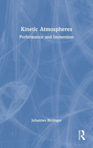 Title: Kinetic Atmospheres: Performance and Immersion, Author: Johannes Birringer