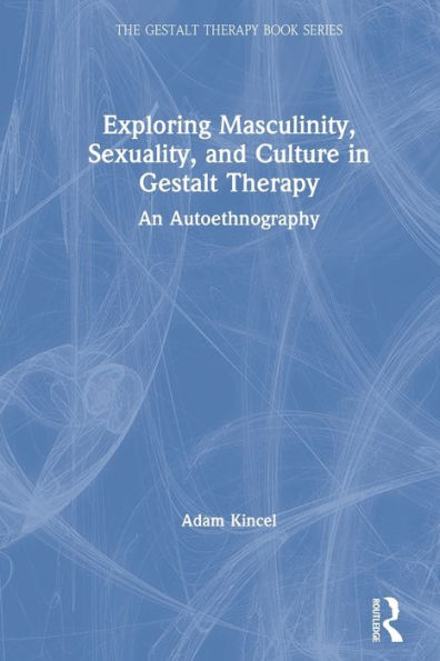 Exploring Masculinity, Sexuality, and Culture Gestalt Therapy: An Autoethnography