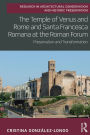 The Temple of Venus and Rome and Santa Francesca Romana at the Roman Forum: Preservation and Transformation